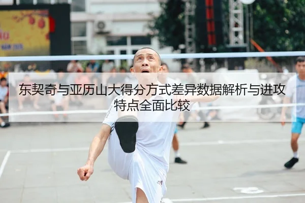 东契奇与亚历山大得分方式差异数据解析与进攻特点全面比较